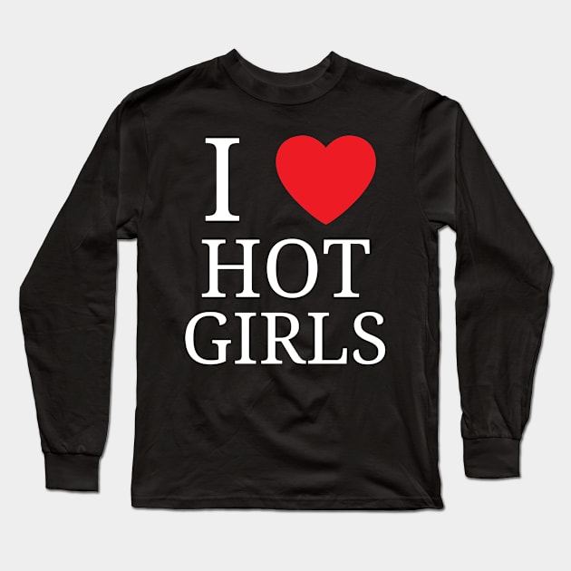 I Love Hot Girls I Heart Hot Girls Long Sleeve T-Shirt by BobaPenguin